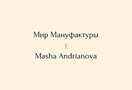 Мир Мануфактуры X Masha Andrianova Мир Мануфактуры X Masha Andrianova